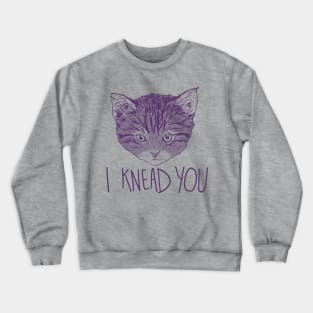 I Knead You Crewneck Sweatshirt